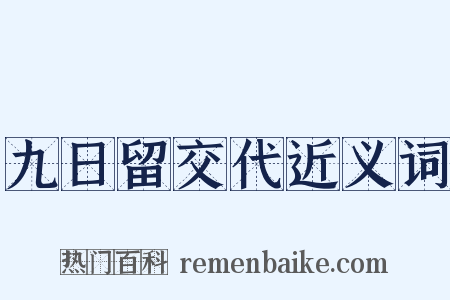 九日留交代近义词是什么意思的图片
